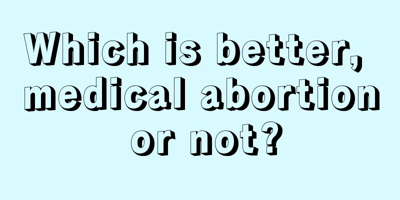 Which is better, medical abortion or not?