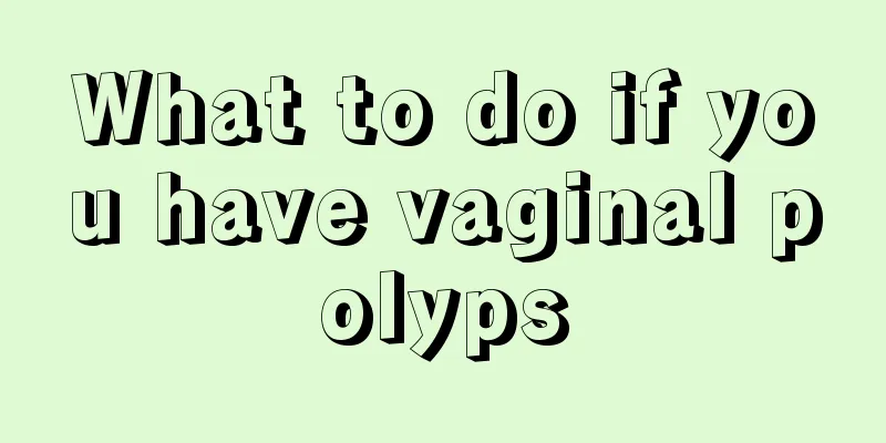 What to do if you have vaginal polyps