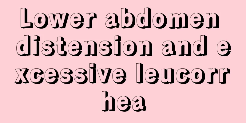 Lower abdomen distension and excessive leucorrhea