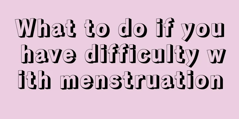 What to do if you have difficulty with menstruation