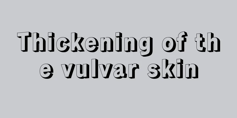 Thickening of the vulvar skin