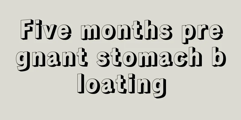 Five months pregnant stomach bloating