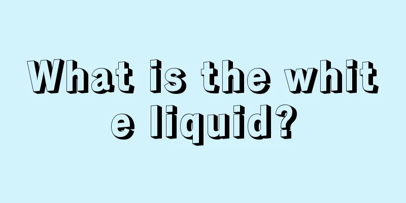 What is the white liquid?