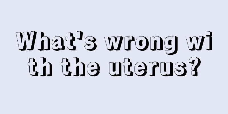 What's wrong with the uterus?