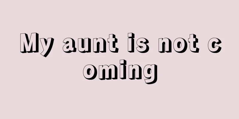 My aunt is not coming