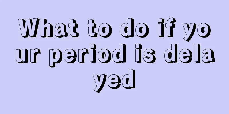 What to do if your period is delayed