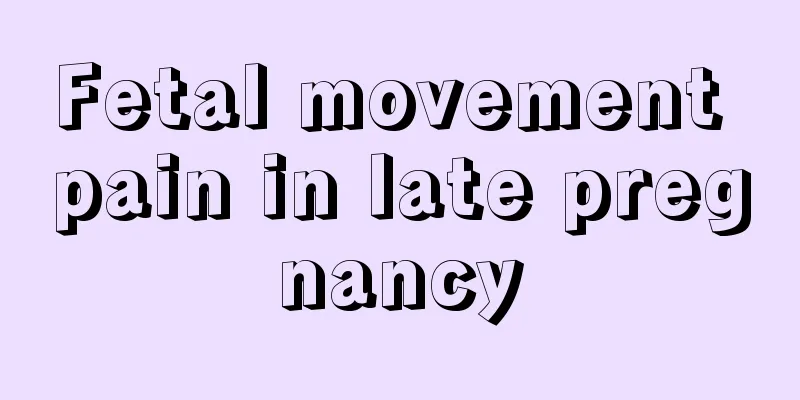 Fetal movement pain in late pregnancy