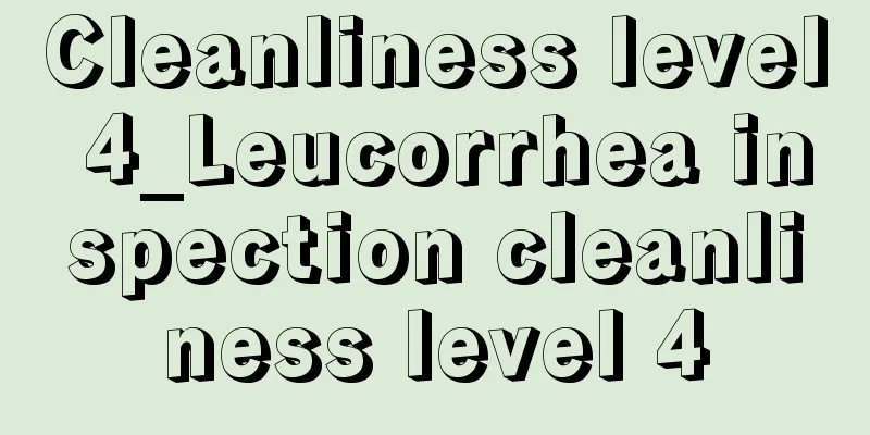 Cleanliness level 4_Leucorrhea inspection cleanliness level 4