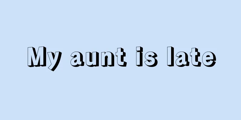 My aunt is late