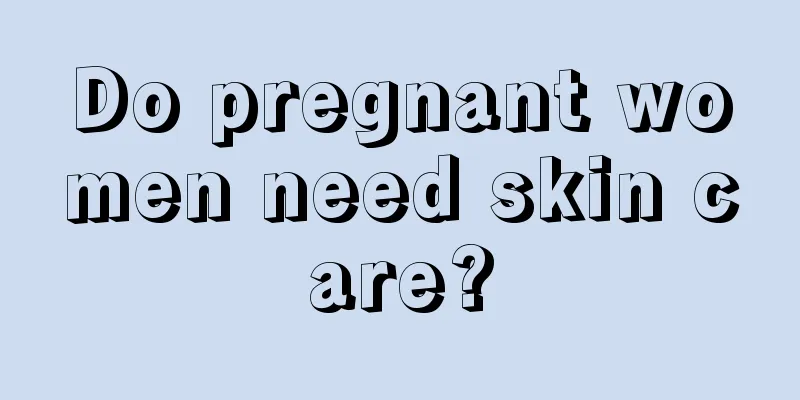 Do pregnant women need skin care?