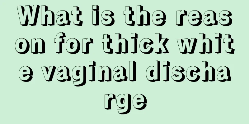 What is the reason for thick white vaginal discharge