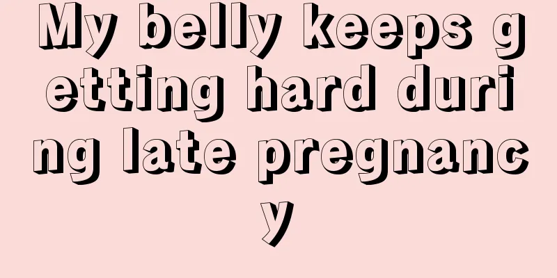 My belly keeps getting hard during late pregnancy