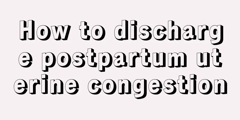 How to discharge postpartum uterine congestion