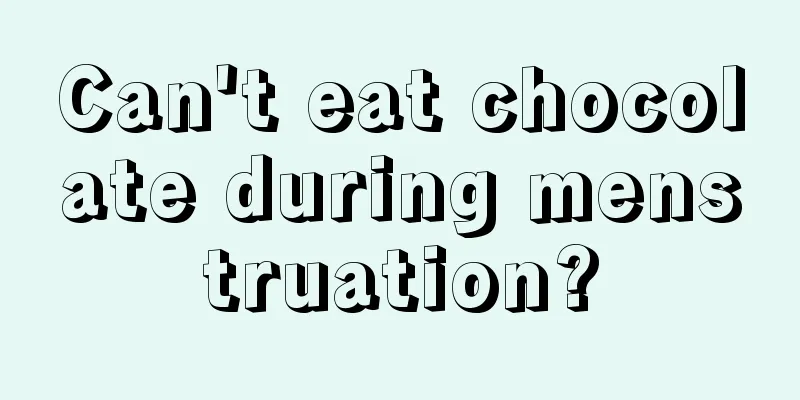 Can't eat chocolate during menstruation?