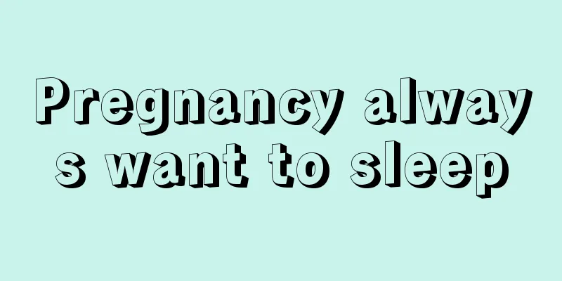 Pregnancy always want to sleep