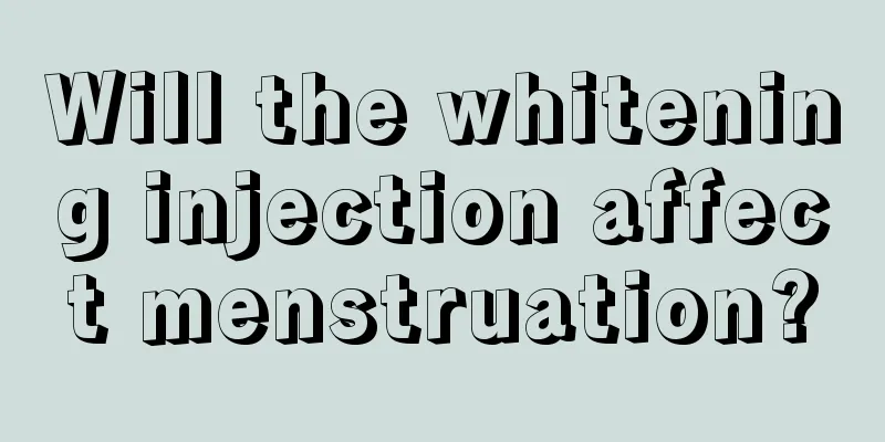 Will the whitening injection affect menstruation?