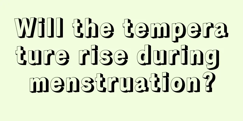 Will the temperature rise during menstruation?