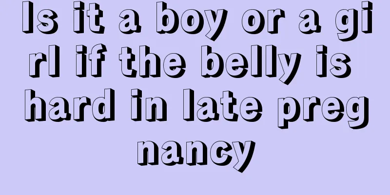 Is it a boy or a girl if the belly is hard in late pregnancy