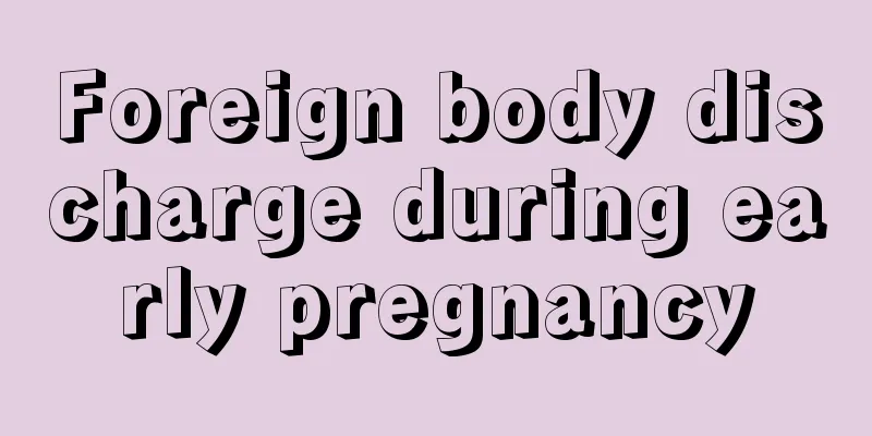 Foreign body discharge during early pregnancy