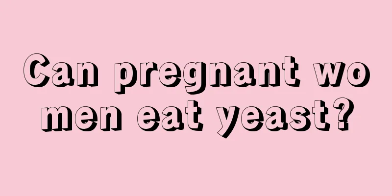 Can pregnant women eat yeast?