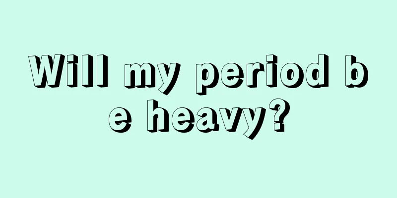 Will my period be heavy?