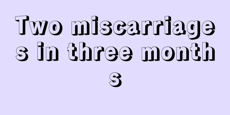 Two miscarriages in three months