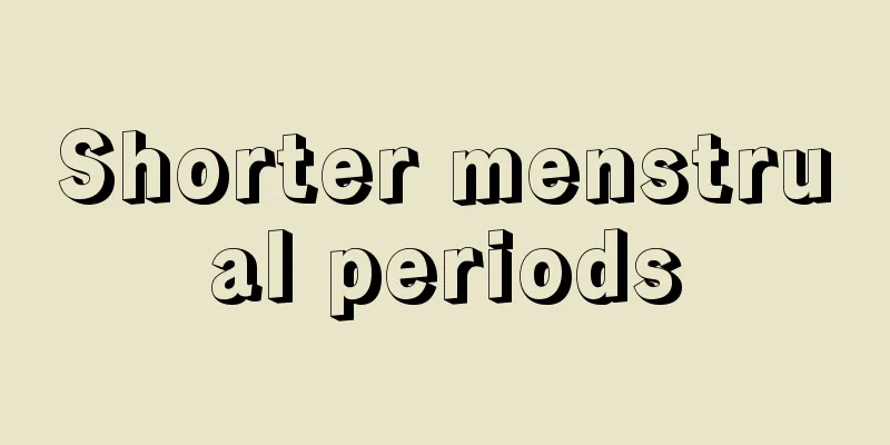 Shorter menstrual periods