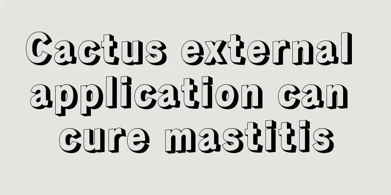 Cactus external application can cure mastitis