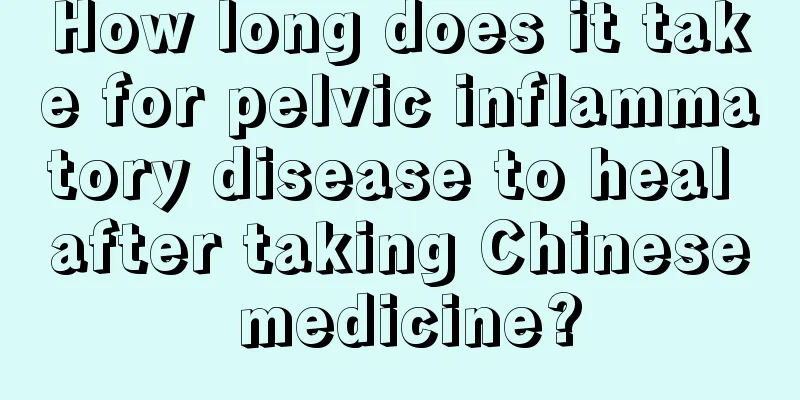 How long does it take for pelvic inflammatory disease to heal after taking Chinese medicine?