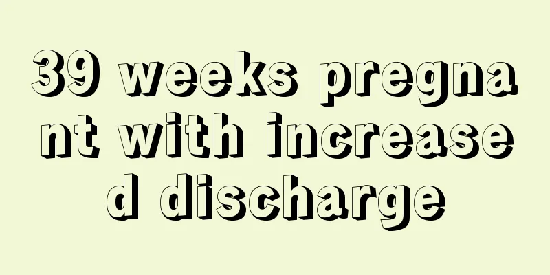 39 weeks pregnant with increased discharge