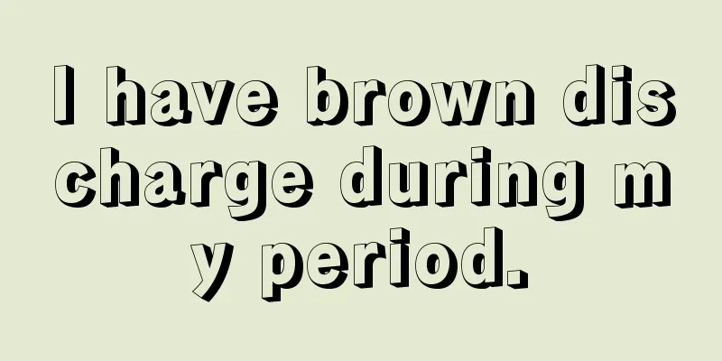 I have brown discharge during my period.