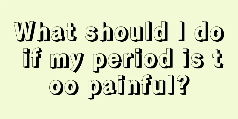 What should I do if my period is too painful?