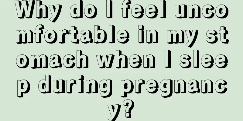 Why do I feel uncomfortable in my stomach when I sleep during pregnancy?