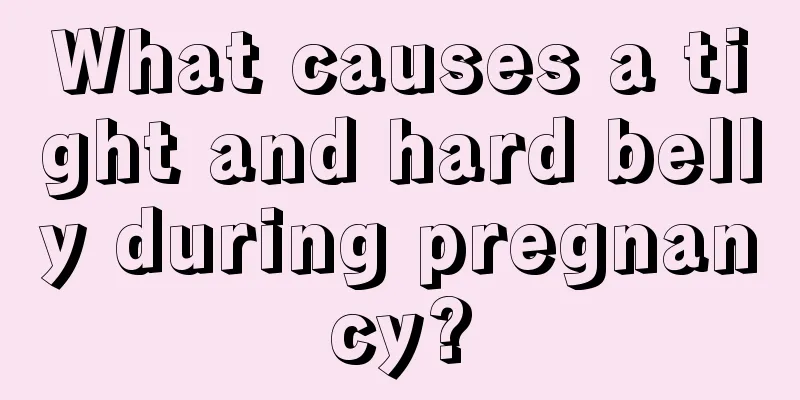 What causes a tight and hard belly during pregnancy?