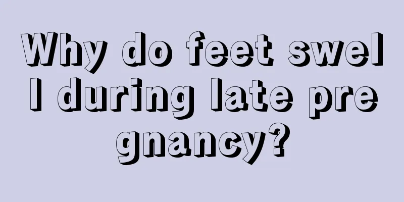 Why do feet swell during late pregnancy?