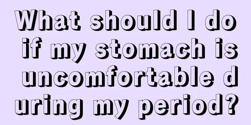 What should I do if my stomach is uncomfortable during my period?