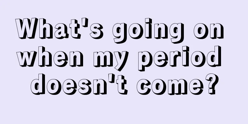 What's going on when my period doesn't come?