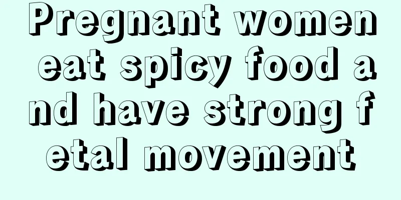 Pregnant women eat spicy food and have strong fetal movement