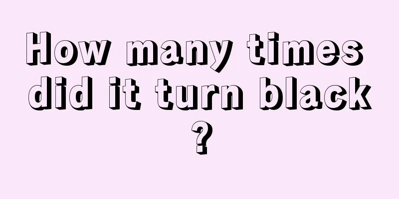 How many times did it turn black?