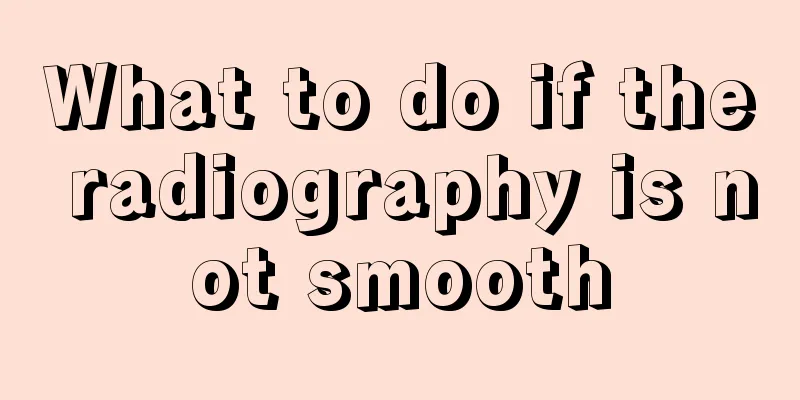 What to do if the radiography is not smooth