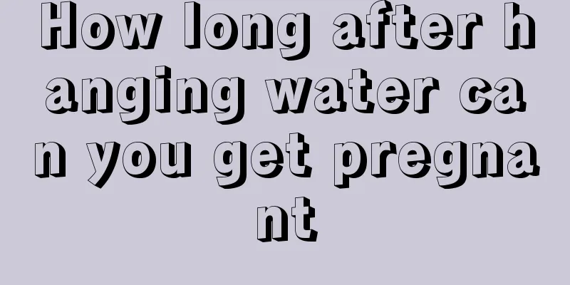 How long after hanging water can you get pregnant