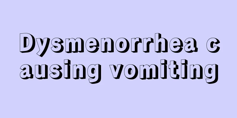 Dysmenorrhea causing vomiting