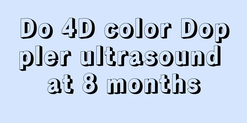 Do 4D color Doppler ultrasound at 8 months