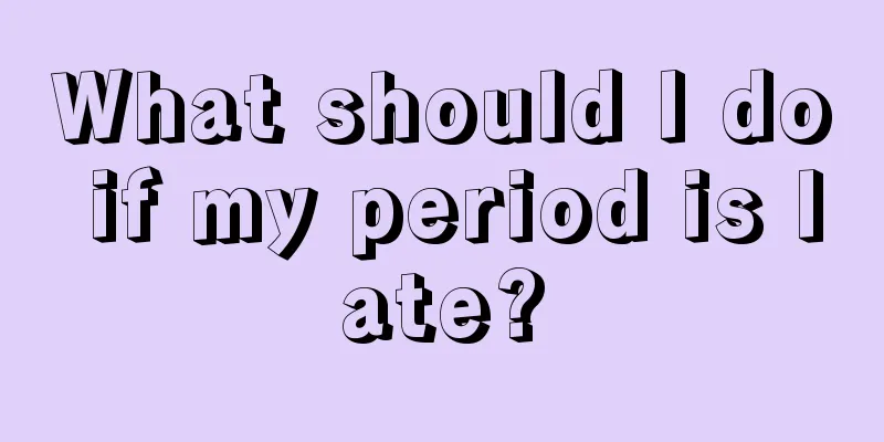 What should I do if my period is late?