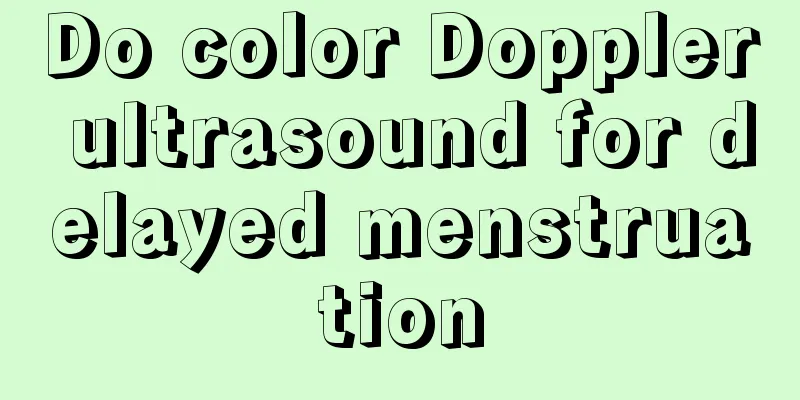 Do color Doppler ultrasound for delayed menstruation