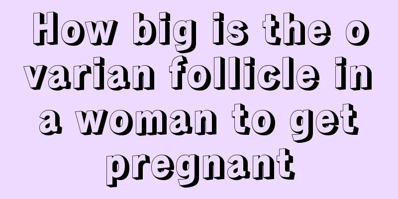 How big is the ovarian follicle in a woman to get pregnant