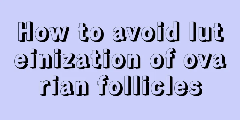 How to avoid luteinization of ovarian follicles