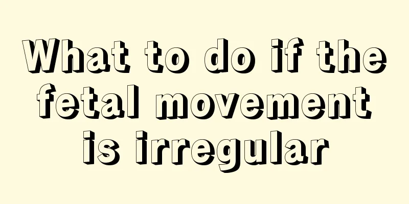 What to do if the fetal movement is irregular