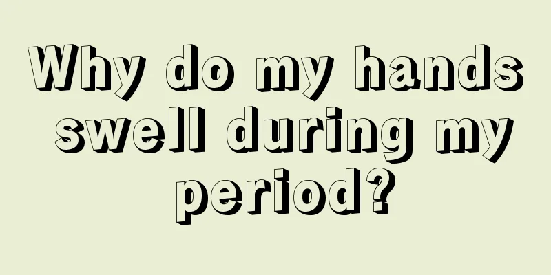 Why do my hands swell during my period?