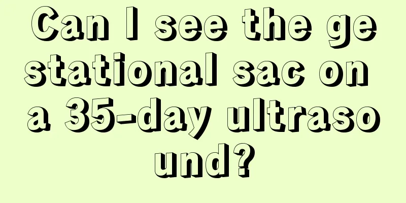 Can I see the gestational sac on a 35-day ultrasound?